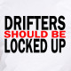 Drifters Should Be Locked Up - t-shirt